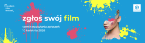 Grafika promująca nabór na 5. Freedom Film Festival. Po lewej napis: „Zgłoś swój film. Termin nadsyłania zgłoszeń: 10 kwietnia 2026”. Po prawej głowa kobiety. W tle różowo-żółte rozbryzgi farby i logotypy organizatorów.